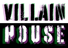 Villain House - Home